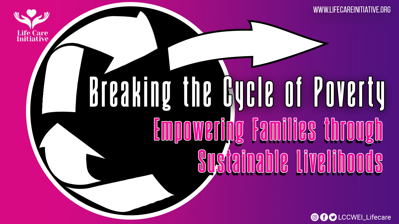 Breaking the Cycle of Poverty: Empowering Families through Sustainable Livelihoods